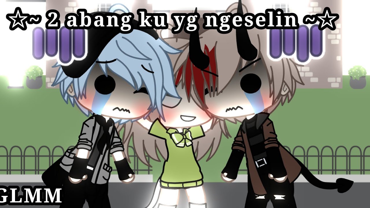 ☆~2 Abang Ku Yang Ngeselin~☆ || GLMM Indonesia 🇲🇨 || By? Me