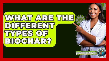 What Are The Different Types Of Biochar? - Earth Science Answers