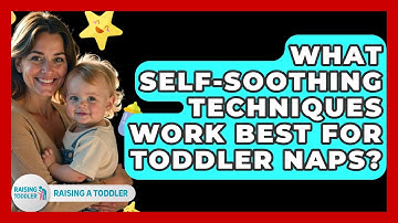 What Self-soothing Techniques Work Best For Toddler Naps? - Raising A Toddler
