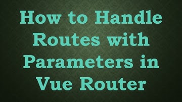 How to Handle Routes with Parameters in Vue Router