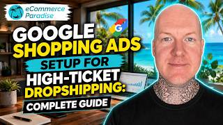 Google Shopping Ads Setup for High-Ticket Dropshipping: Complete Guide