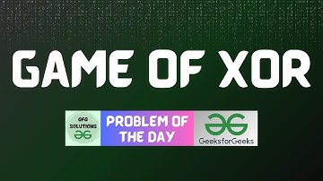 #800 GFG POTD | Game of XOR | GFG Solutions | 25-11-2025