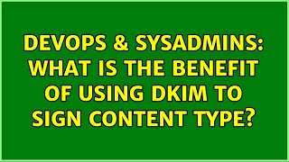 DevOps & SysAdmins: What is the benefit of using DKIM to sign Content Type?