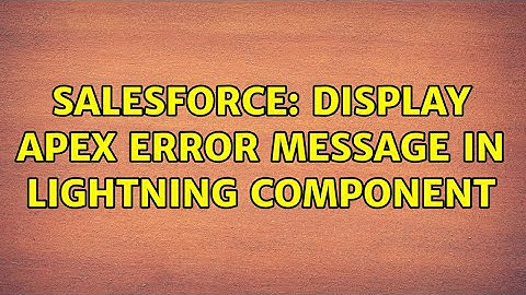 Salesforce: Display apex error message in lightning component (2 Solutions!!)
