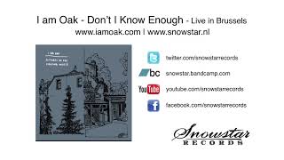I Am Oak - Don&#39;t I Know Enough (Live in Brussels)