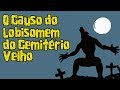 O Lobisomem Do Cemitério Velho Causos Malassombrados 17 O Lobisomem Do Cemitério Velho Causos Malassombrados 17