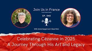 Celebrating Cézanne in 2025: A Journey Through His Art and Legacy, Episode 540