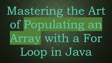 Mastering the Art of Populating an Array with a For Loop in Java