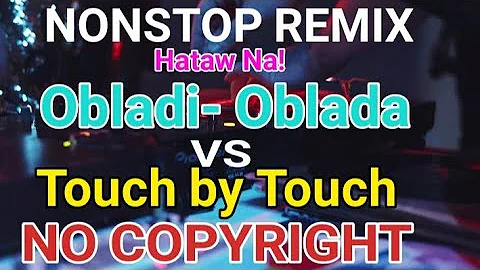 Obladi- Oblada vs Touch by Touch NONSTOP REMIX MUSIC | Hataw na! | No Copyright