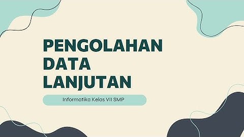 Informatika Kelas VII SMP II Pengolahan Data Lanjutan