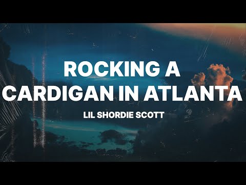 Lil Shordie Scott - Rocking A Cardigan In Atlanta (Lyrics)