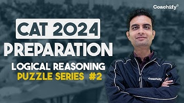 Cat 2024: Logical Reasoning Puzzle Preparation Guide | CAT Exam 2024 | Coachify
