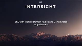Cisco Intersight SSO with Multiple Domain Names and Using Shared Organizations