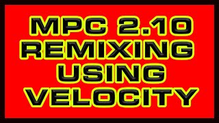 Information MPC 2.10 Remixing Using Velocity Guide