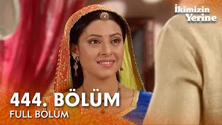 İkimizin Yerine Hint Dizisi | 444. Bölüm