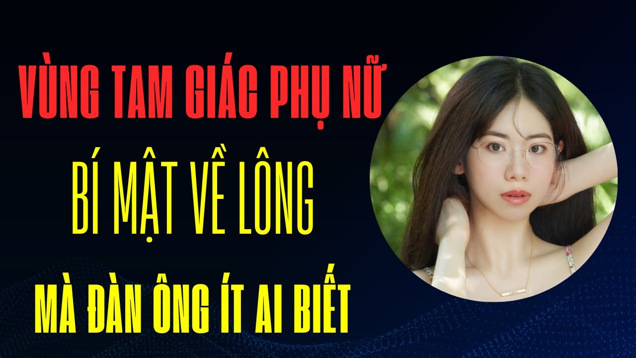 Lông rậm, lông xoăn những bí mật ở tam giác mà đàn ông chưa biết
