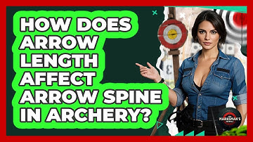 How Does Arrow Length Affect Arrow Spine In Archery? - The Marksman