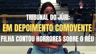 🔴Tribunal do Júri - Em depoimento comovente FILHA narrou os HORRORES de viver ao lado do RÉU