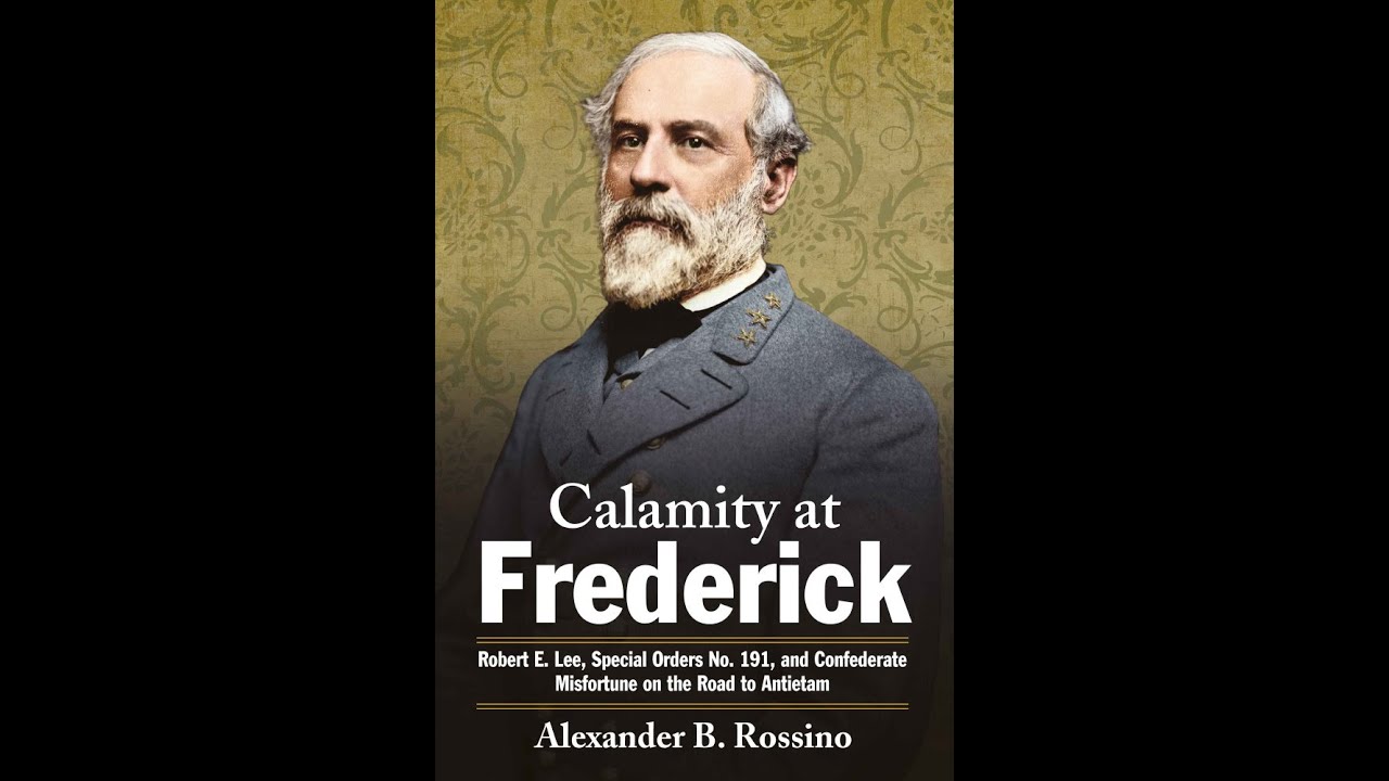 152 ALEX ROSSINO - CALAMITY AT FREDERICK: CONFEDERATE MISFORTUNE ON THE ROAD TO ANTIETAM