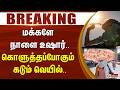 #BREAKING | மக்களே நாளை உஷார்.. கொளுத்தப்போகும் கடும் வெயில்..