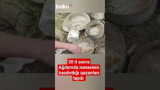 30 Il Sonra Ağdamda Nənəsinin Basdırdığı Qazanları Tapdı
