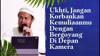 Ukhti, Jangan Korbankan Kemuliaanmu Dengan Bergoyang Di Depan Kamera - Ustadz Harits Abu Naufal