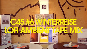 C 45 #6 Winterreise | Lofi Ambient Tape Mix