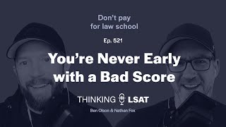 ​You’re Never Early with a Bad Score | Thinking LSAT, Ep 521