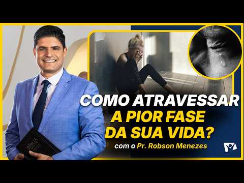 How to get through the worst phase of your life? - Pr. Robson Menezes