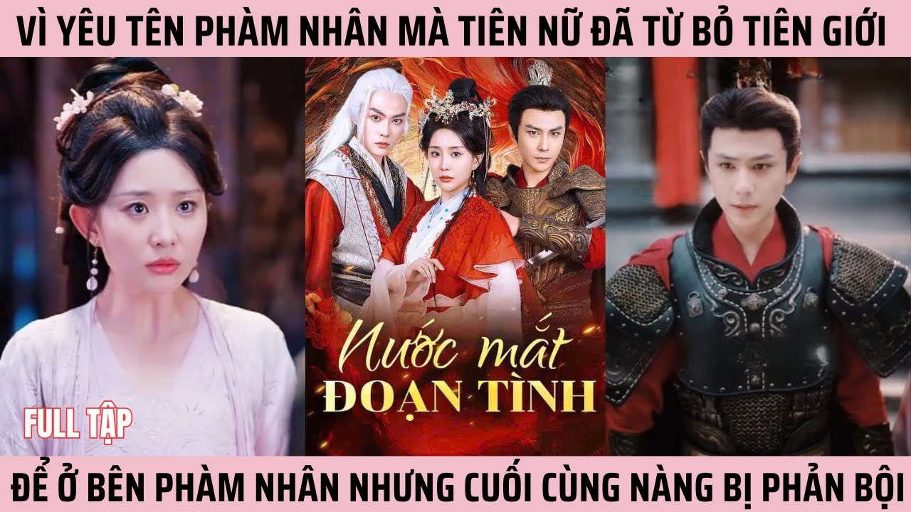 Nước mắt đoạn tình, vì yêu phàm nhân mà Tiên nữ đã từ bỏ tiên giới, nhưng cuối cùng nàng bị phản bội
