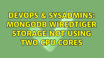DevOps & SysAdmins: MongoDB WiredTiger storage not using two CPU cores (3 Solutions!!)