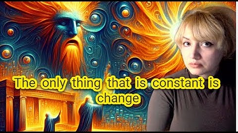 The only thing that is constant is change. Heraclitus philosophy
