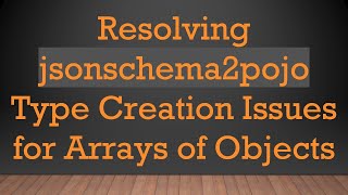 Resolving jsonschema2pojo Type Creation Issues for Arrays of Objects