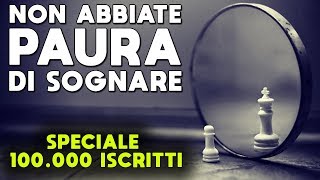 NON ABBIATE PAURA DI SOGNARE ► SPECIALE 100.000 ISCRITTI