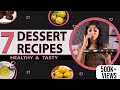 7 Healthy Dessert Recipes | Easy & Guilt Free Dessert Ideas by GunjanShouts