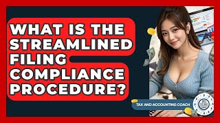 What Is The Streamlined Filing Compliance Procedure? - Tax and Accounting Coach