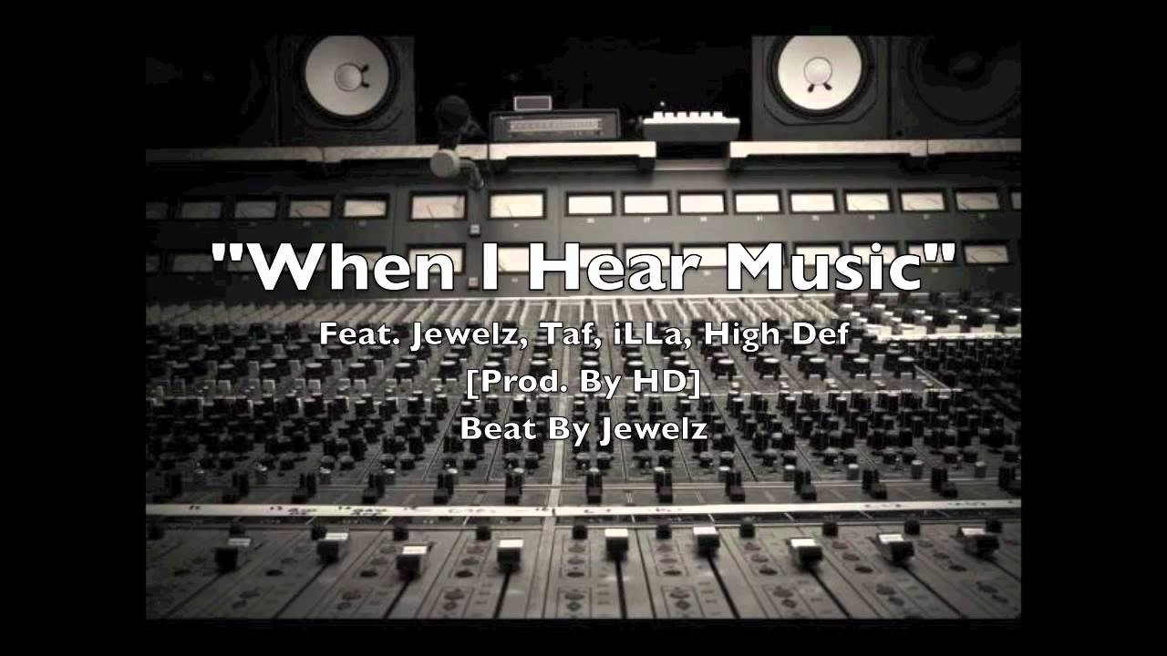 When I Hear Music (Freestyle) Feat. Jewelz, Taf, iLLa, HD When I Hear Music (Freestyle) Feat. Jewelz, Taf, iLLa, HD