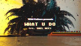 Wild Culture - What U Do (Ft. Shel Bee) (Official Audio)