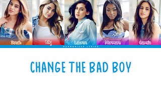 Fifth Harmony - Change The Bad Boy (Color Coded Lyrics) | Harmonizer Lyrics