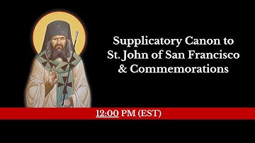12:00 PM (EST) - Supplicatory Canon to St. John of San Francisco & Commemorations