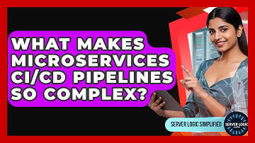 What Makes Microservices CI/CD Pipelines So Complex? - Server Logic Simplified