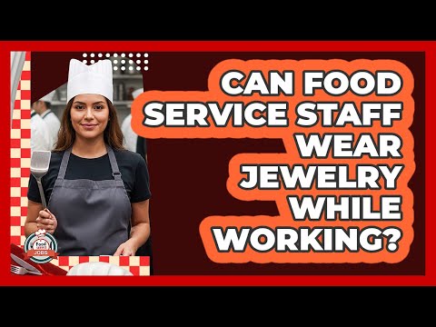 Can Food Service Staff Wear Jewelry While Working