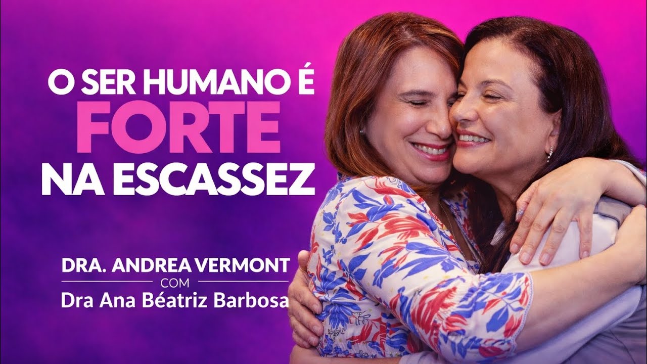 NA ESCASSEZ, A FORÇA SE REVELA Com: Dra Andrea Vermonte: Dra Ana Beatriz Barbosa 