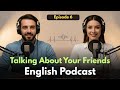 Talking About Your Friends in English | Learn English Quickly With Podcast | Episode 6
