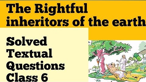class 6  The rightful inheritors of the earth| solved textual questions|