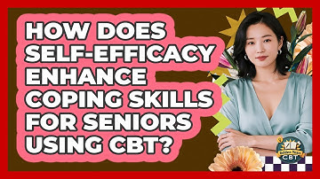 How Does Self-efficacy Enhance Coping Skills For Seniors Using CBT? - Golden Years CBT