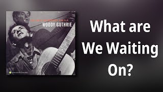 Woody Guthrie // What are We Waiting On?