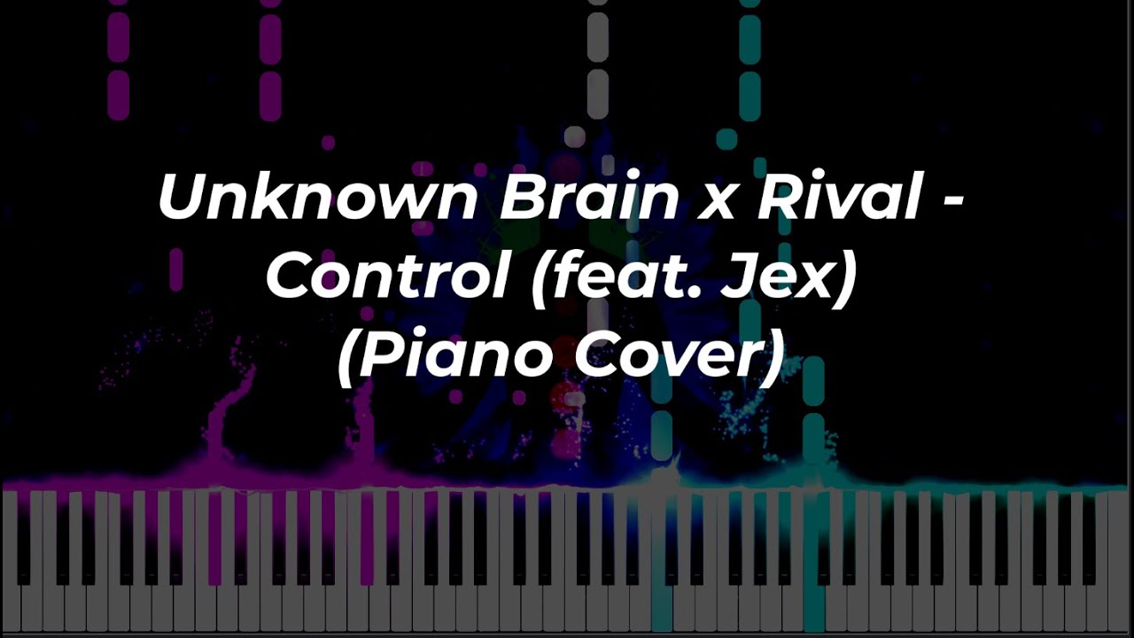 Unknown Brain x Rival - Control (feat. Jex) (Piano Cover)