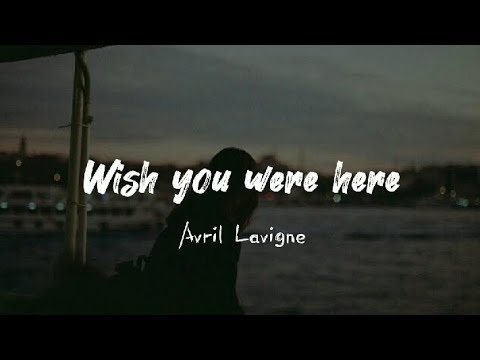 WISH YOU WERE HERE  AvrilLavigne  songlyrics  avrillavigne  wishyouwerehere  lyrics
