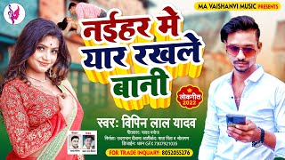 नईहर म यर रखल बन Naihar Mein Yaar Rakhle Bani Vipin Lal Yadav New Song 2022